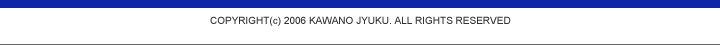 COPYRIGHT(c) 2006 KAWANO JYUKU. ALL RIGHTS RESERVED